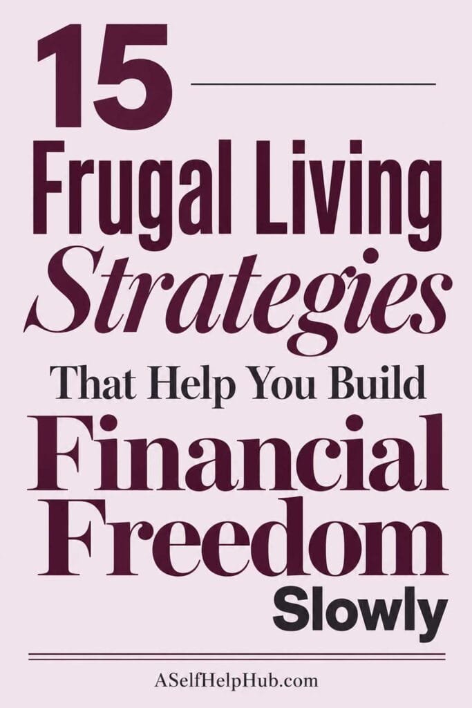 15 Frugal Living Strategies That Help You Build Financial Freedom Slowly