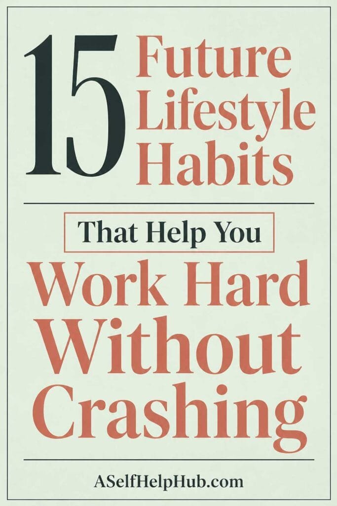 15 Future Lifestyle Habits That Help You Work Hard Without Crashing