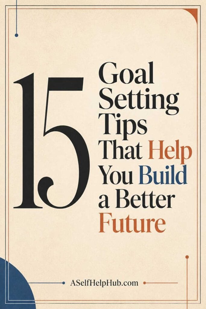 15 Goal Setting Tips That Help You Build a Better Future