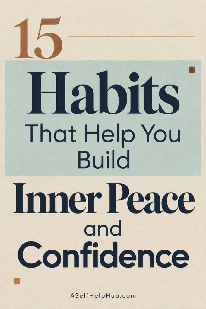 15 Habits That Help You Build Inner Peace and Confidence
