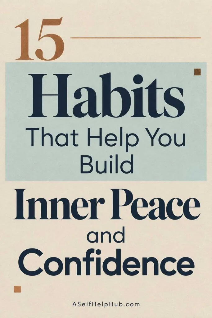 15 Habits That Help You Build Inner Peace and Confidence