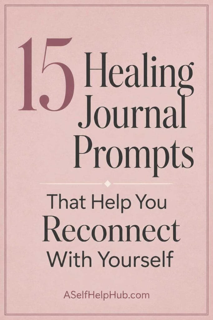 15 Healing Journal Prompts That Help You Reconnect With Yourself