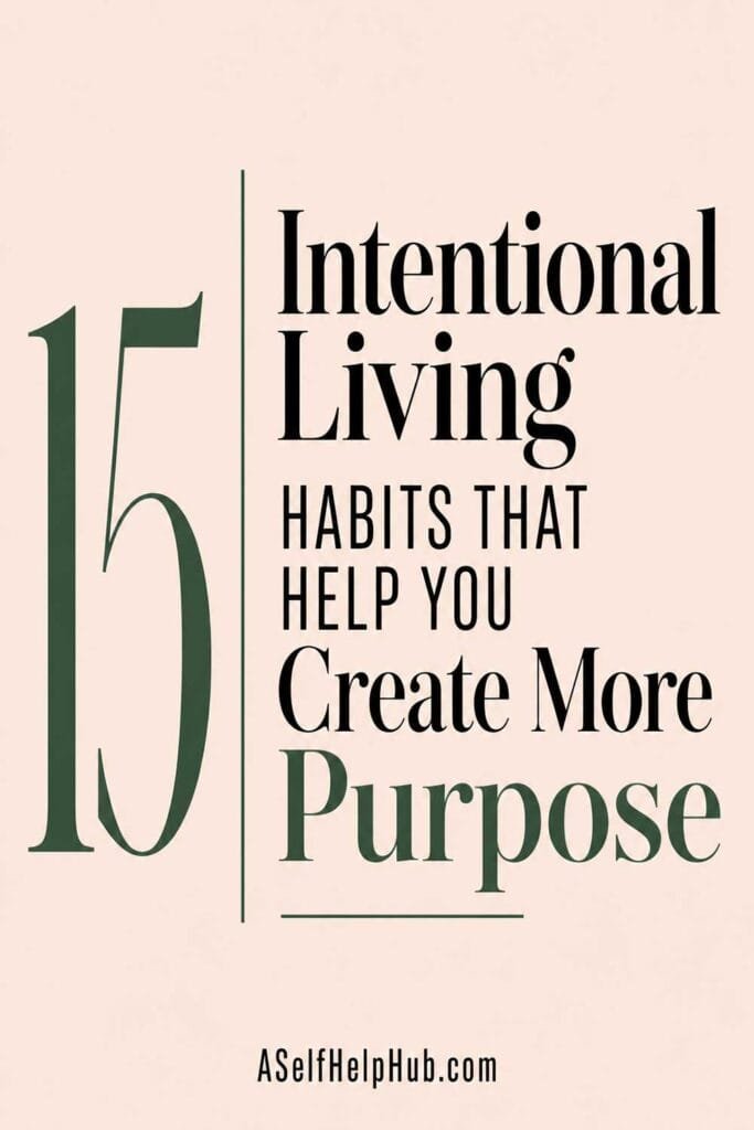 15 Intentional Living Habits That Help You Create More Purpose