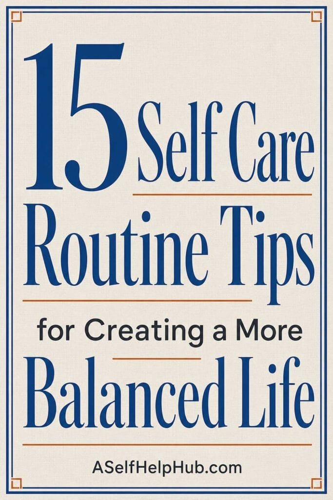 15 Self Care Routine Tips for Creating a More Balanced Life