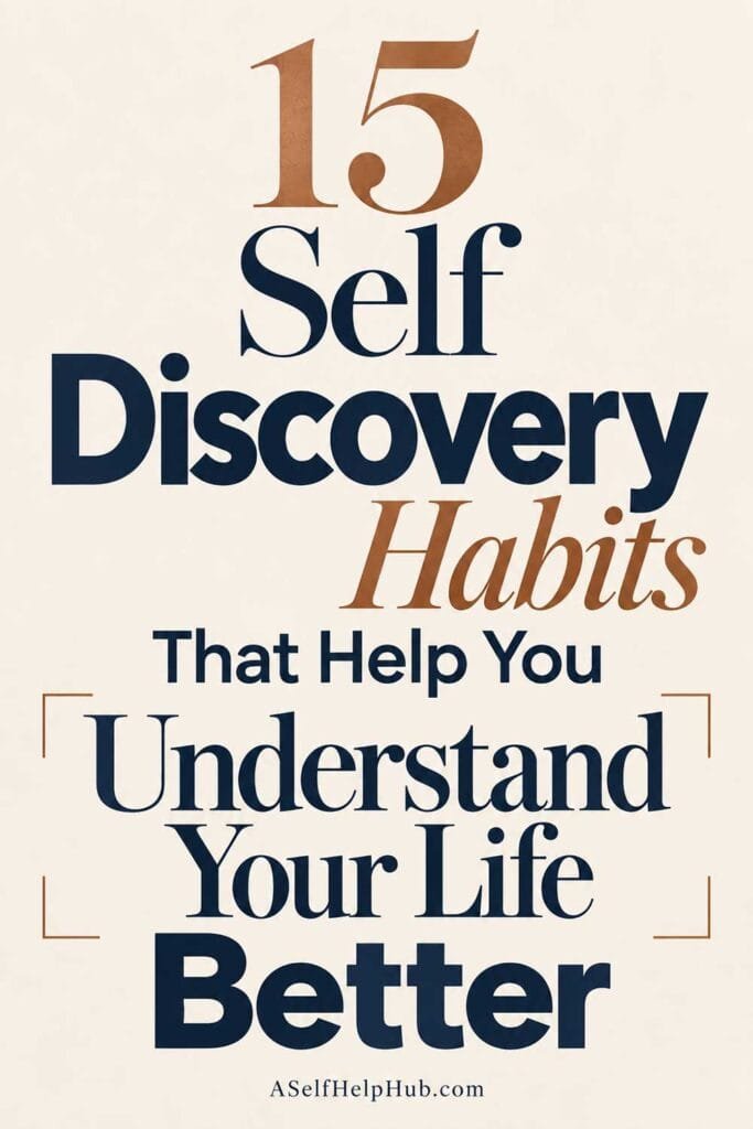 15 Self Discovery Habits That Help You Understand Your Life Better
