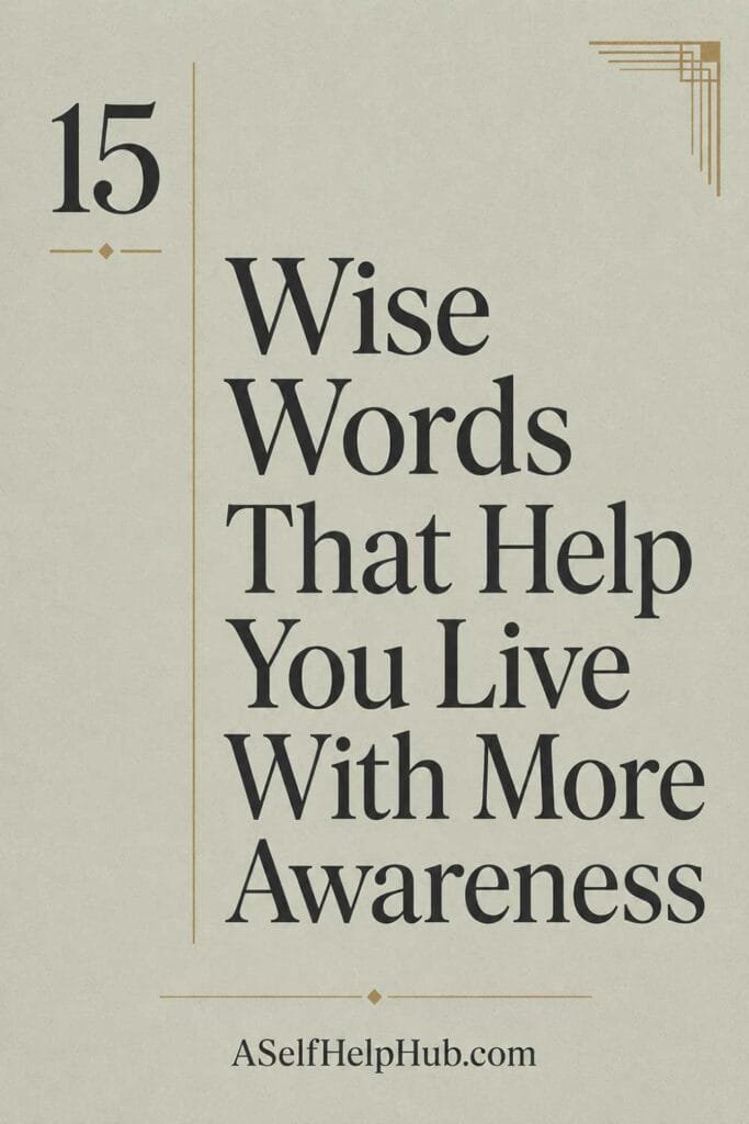 15 Wise Words That Help You Live With More Awareness