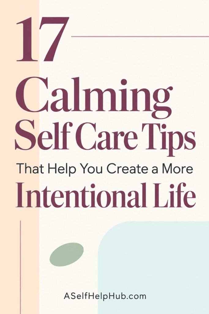 17 Calming Self Care Tips That Help You Create a More Intentional Life
