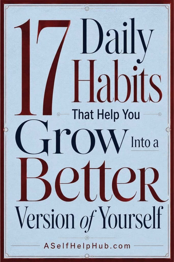 17 Daily Habits That Help You Grow Into a Better Version of Yourself