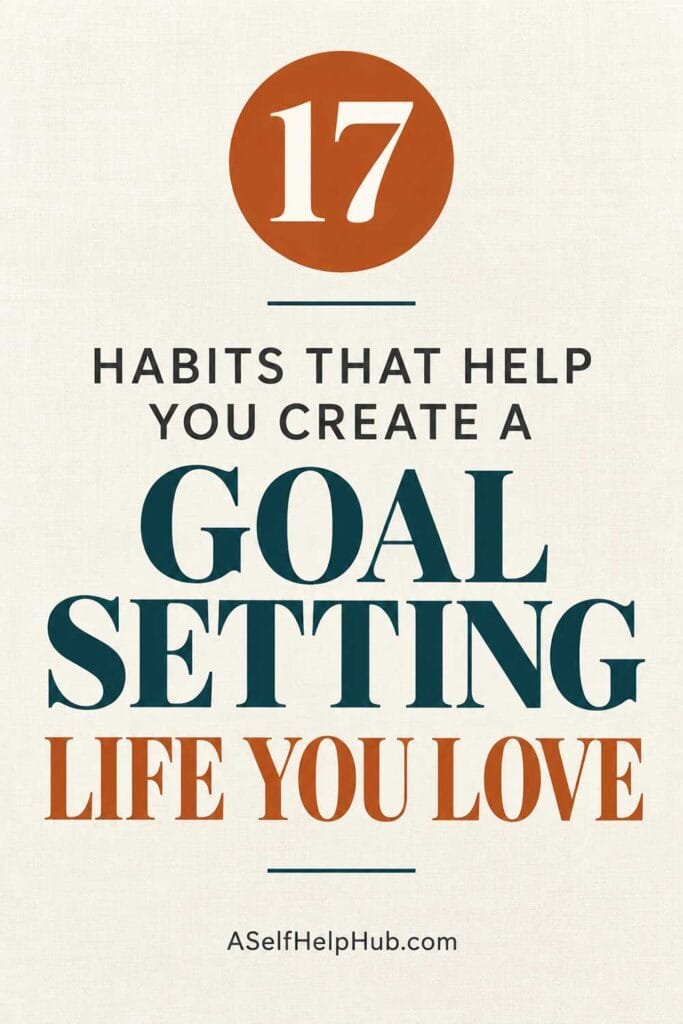 17 Goal Setting Habits That Help You Create a Life You Love