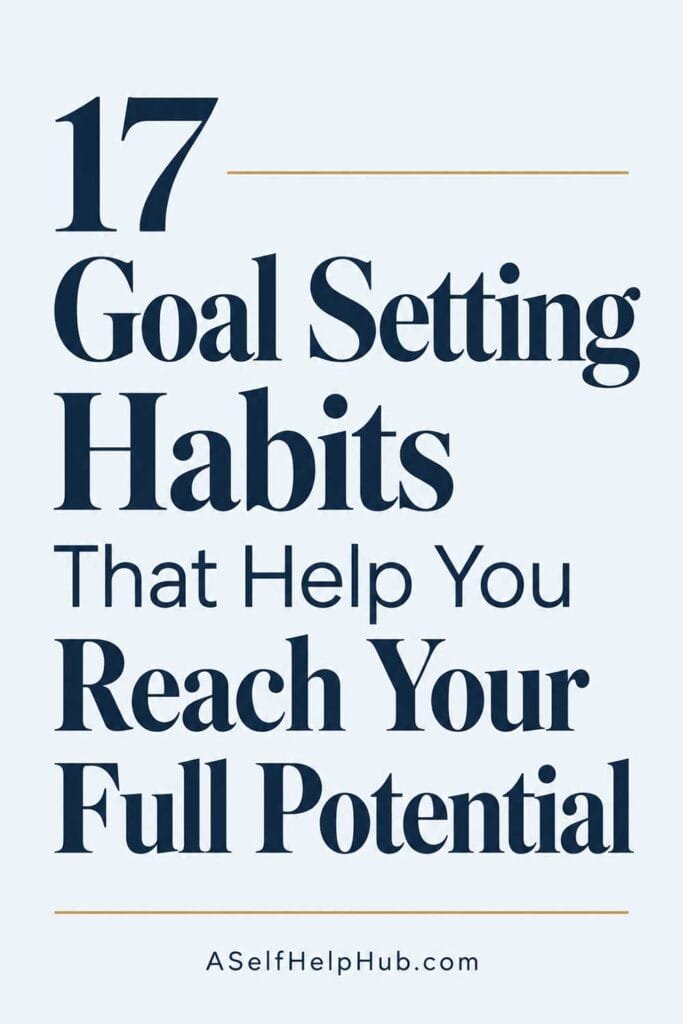 17 Goal Setting Habits That Help You Reach Your Full Potential