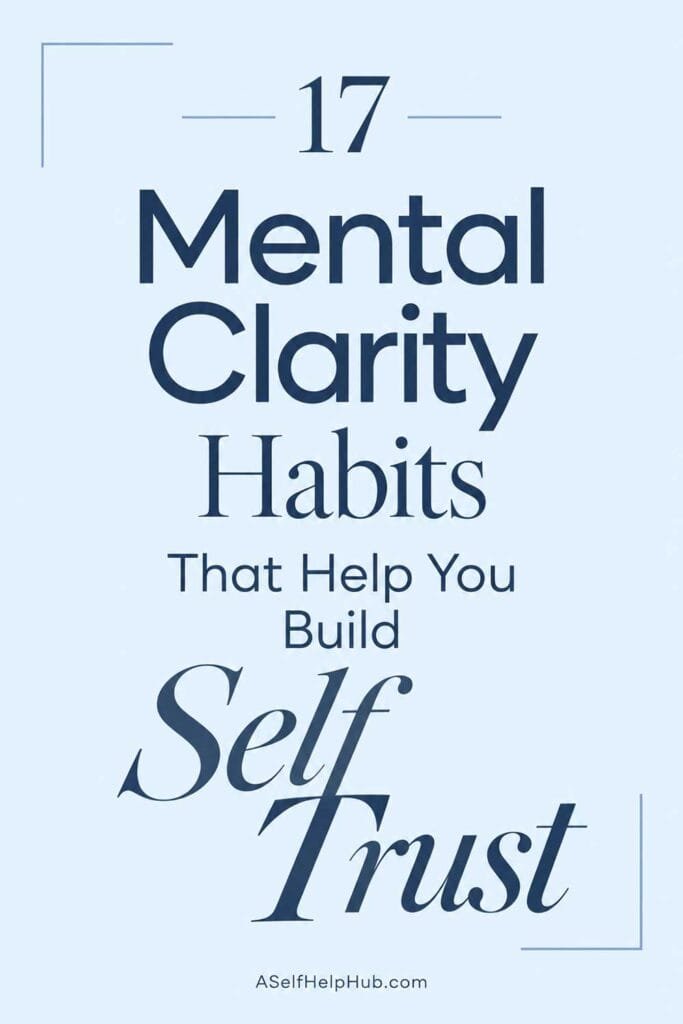 17 Mental Clarity Habits That Help You Build Self Trust