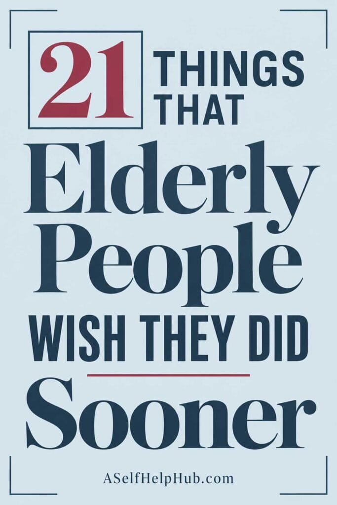 21 Things That Elderly People Wish They Did Sooner