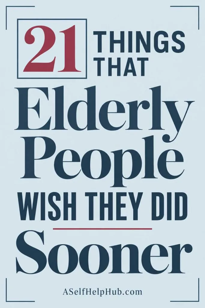 21 Things That Elderly People Wish They Did Sooner