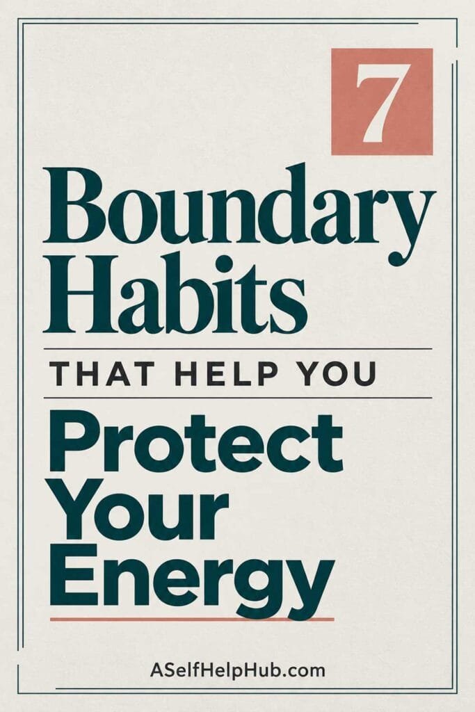 7 Boundary Habits That Help You Protect Your Energy