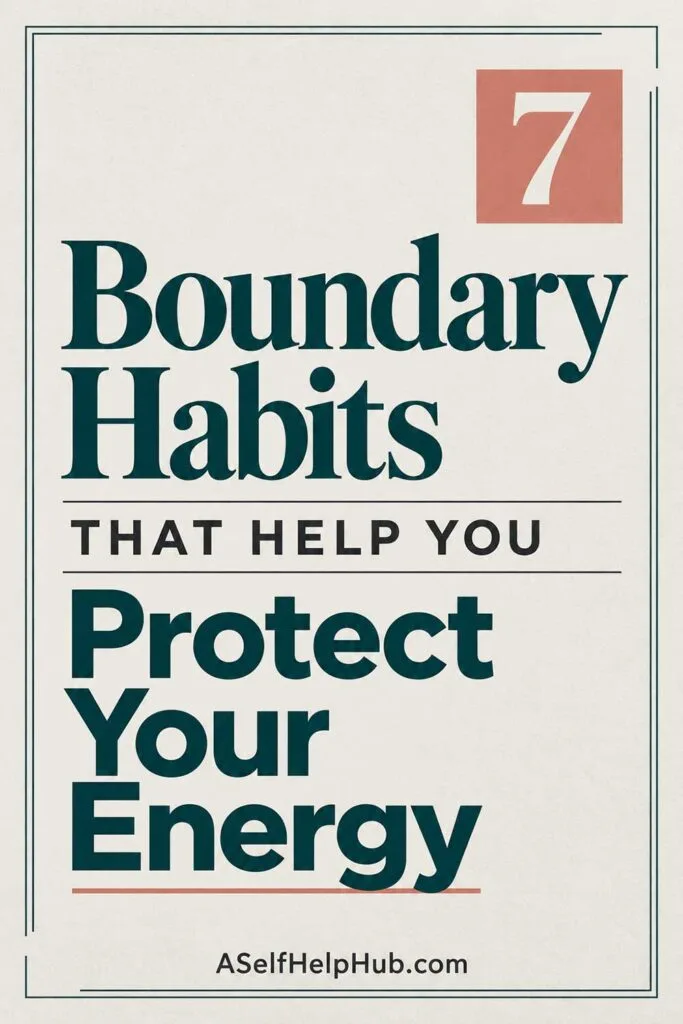 7 Boundary Habits That Help You Protect Your Energy
