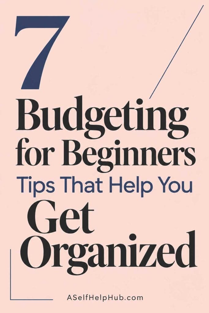 7 Budgeting for Beginners Tips That Help You Get Organized