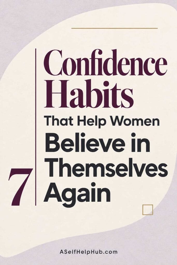 7 Confidence Habits That Help Women Believe in Themselves Again