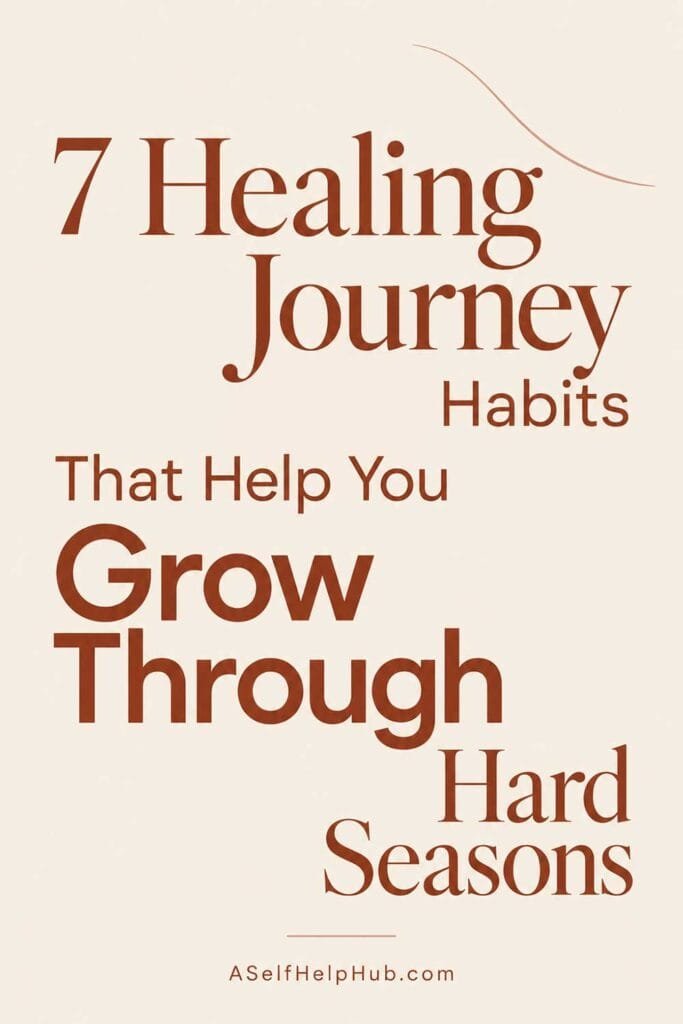 7 Healing Journey Habits That Help You Grow Through Hard Seasons