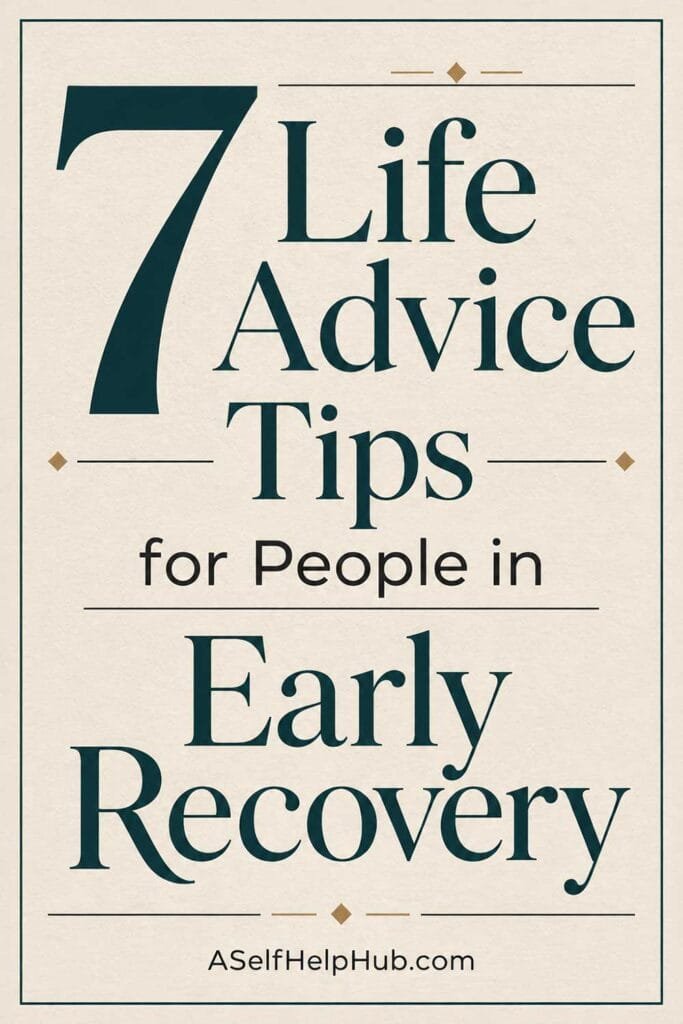 7 Life Advice Tips for People in Early Recovery