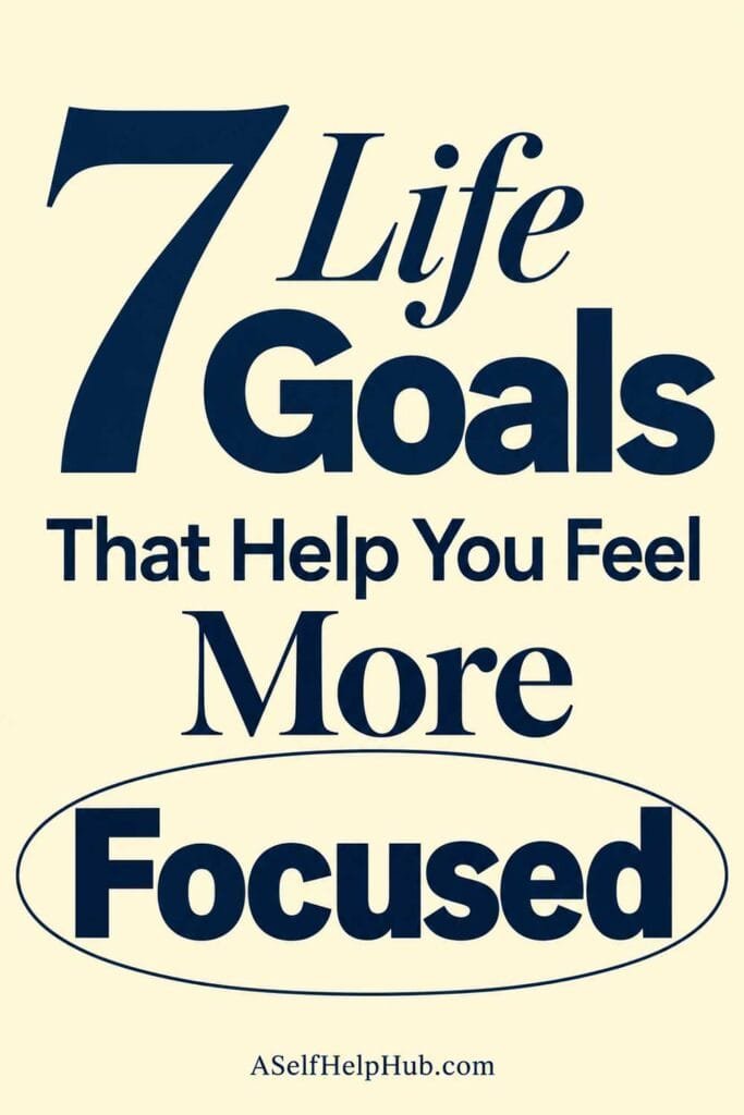 7 Life Goals That Help You Feel More Focused