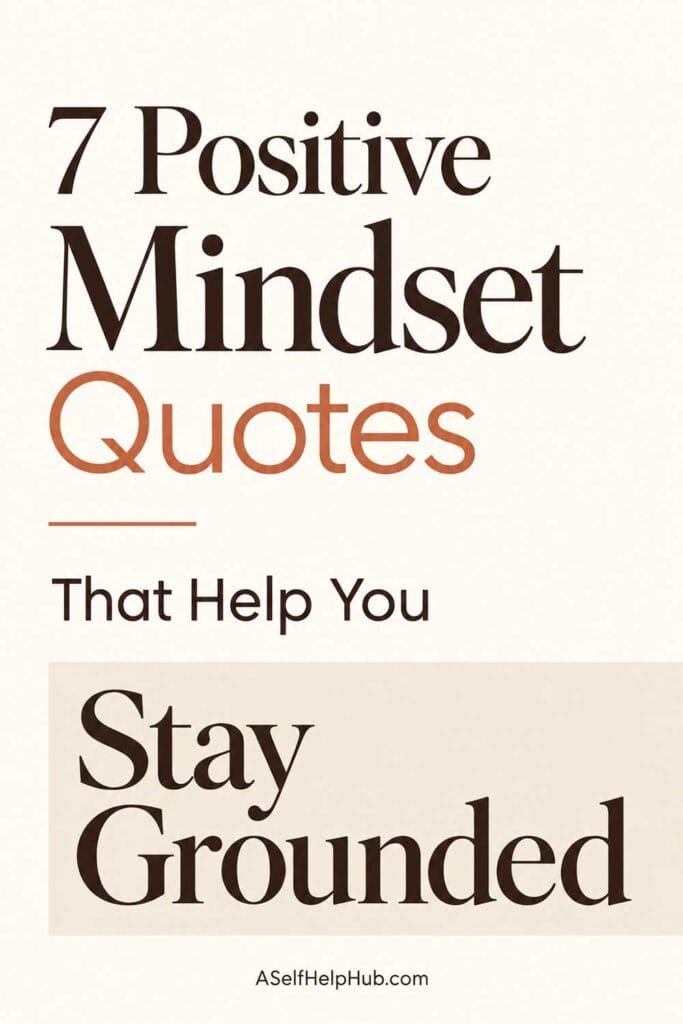 7 Positive Mindset Quotes That Help You Stay Grounded
