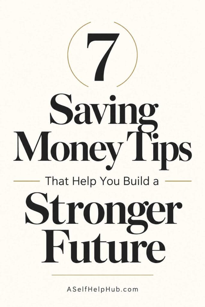 7 Saving Money Tips That Help You Build a Stronger Future