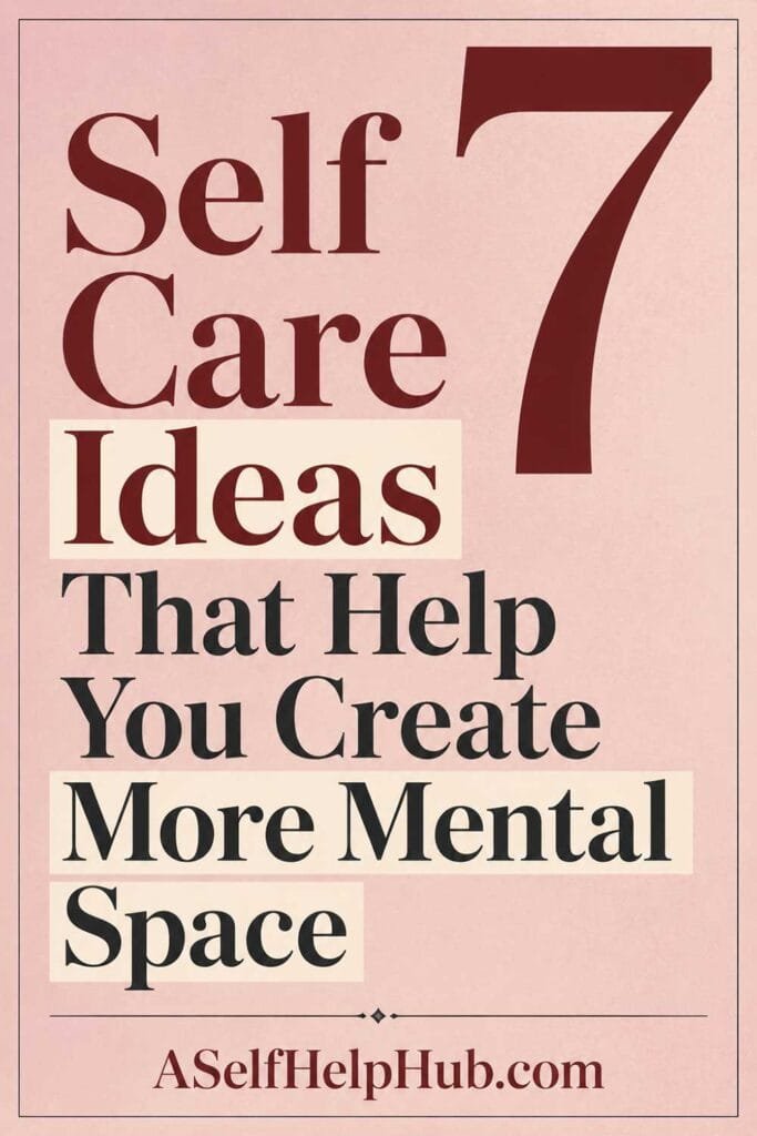 7 Self Care Ideas That Help You Create More Mental Space