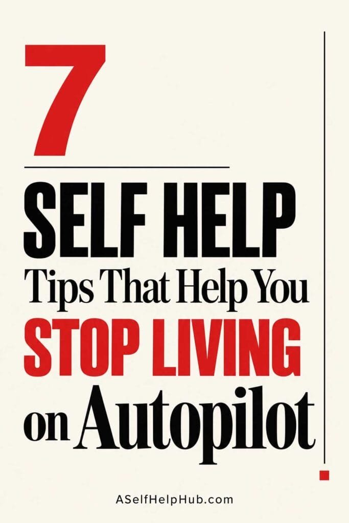 7 Self Help Tips That Help You Stop Living on Autopilot