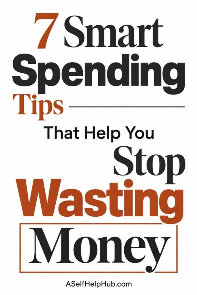 7 Smart Spending Tips That Help You Stop Wasting Money