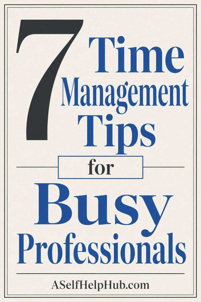 7 Time Management Tips for Busy Professionals