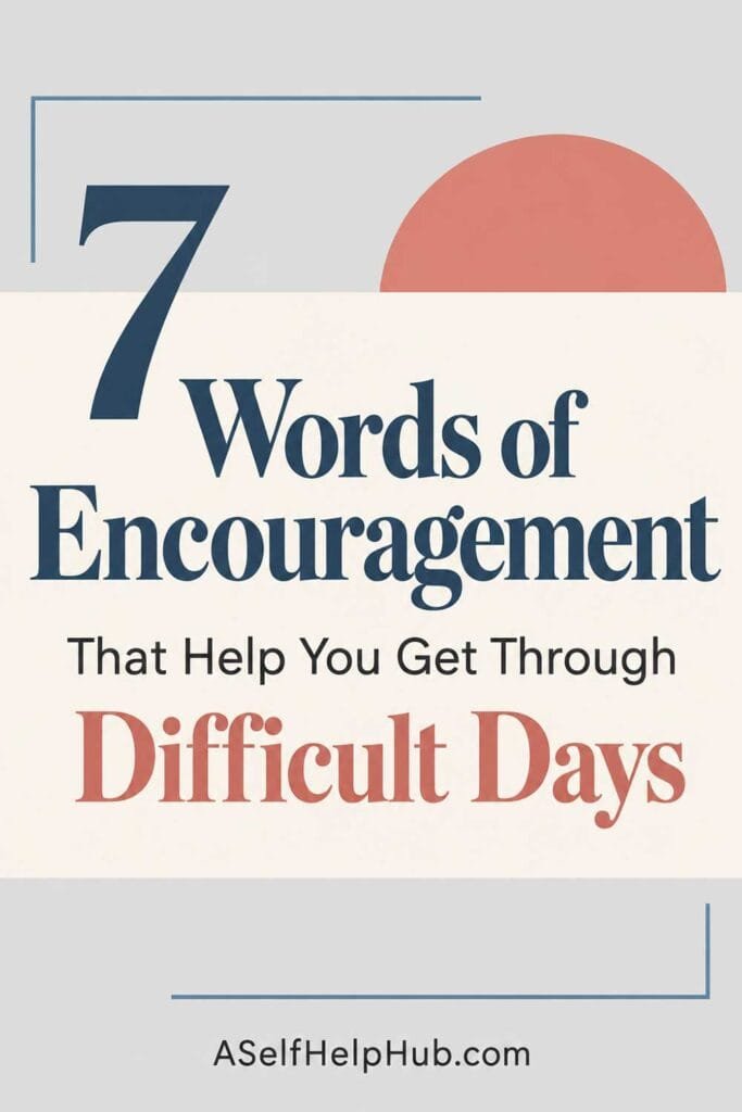 7 Words of Encouragement That Help You Get Through Difficult Days