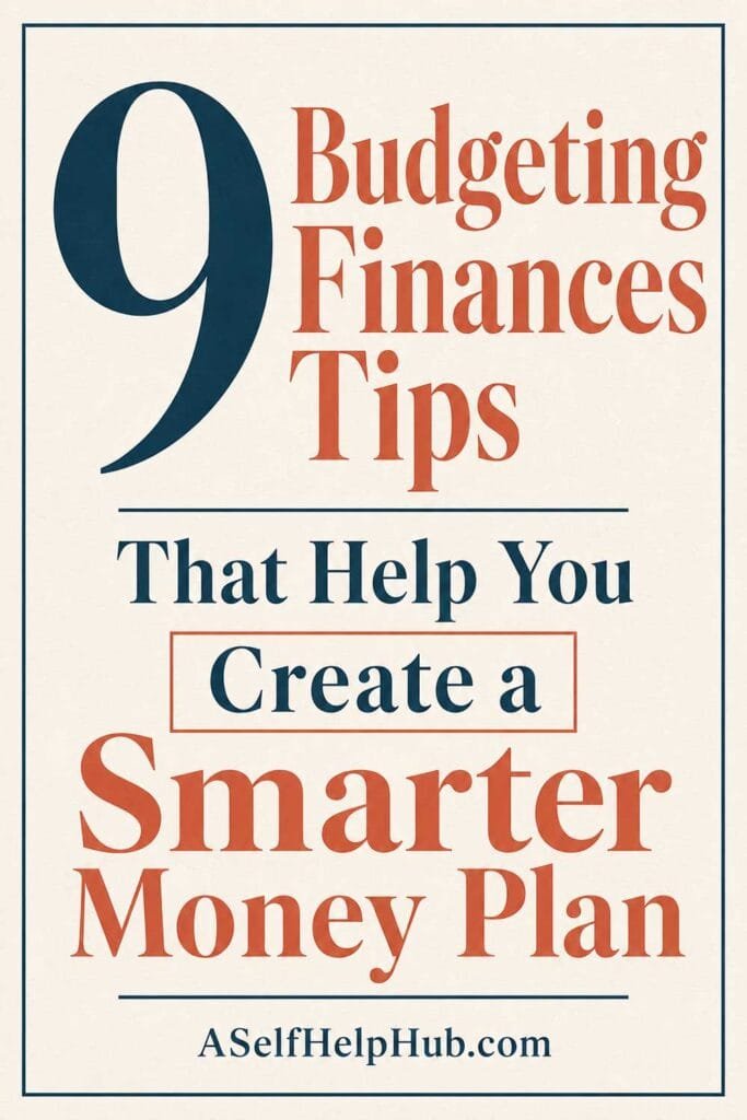 9 Budgeting Finances Tips That Help You Create a Smarter Money Plan
