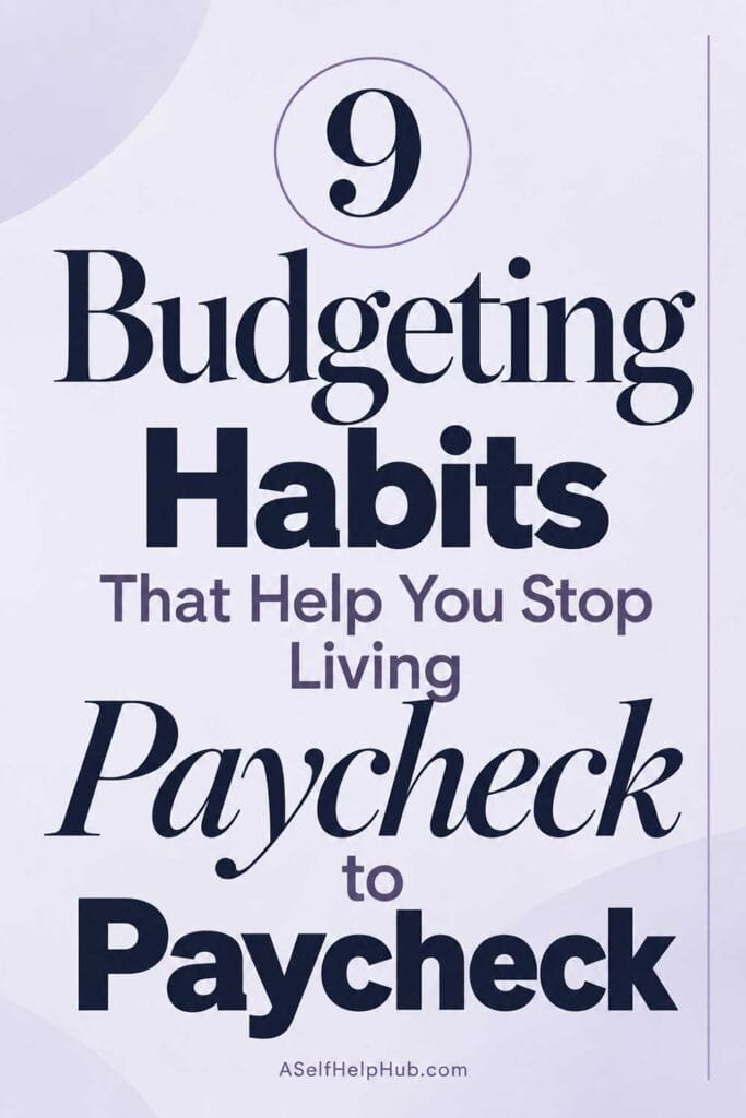 9 Budgeting Habits That Help You Stop Living Paycheck to Paycheck