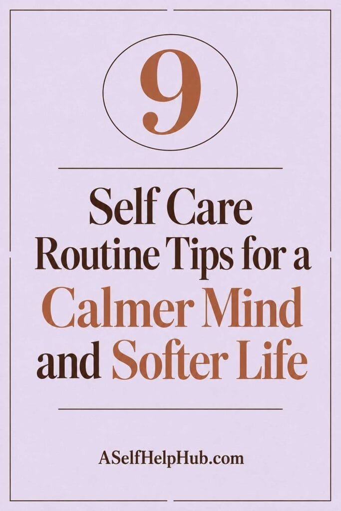 9 Self Care Routine Tips for a Calmer Mind and Softer Life