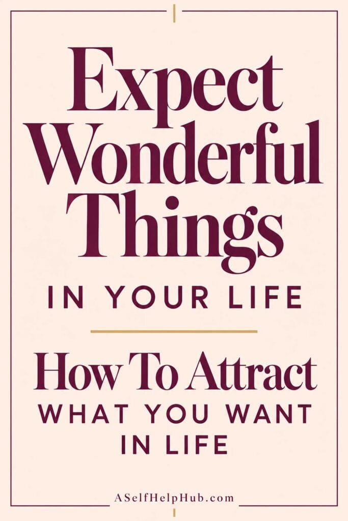 Expect Wonderful Things In Your Life – How To Attract What You Want In Life