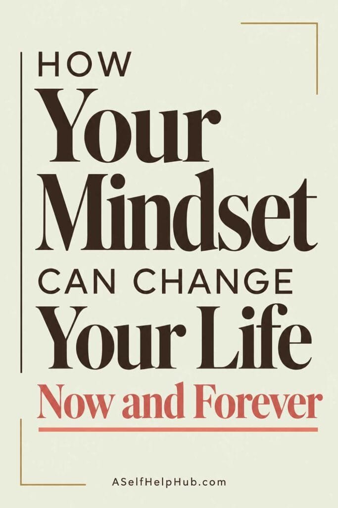 How Your Mindset Can Change Your Life Now and Forever