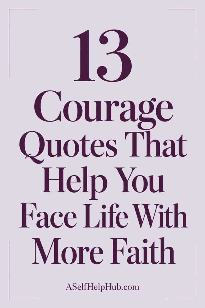 13 Courage Quotes That Help You Face Life With More Faith