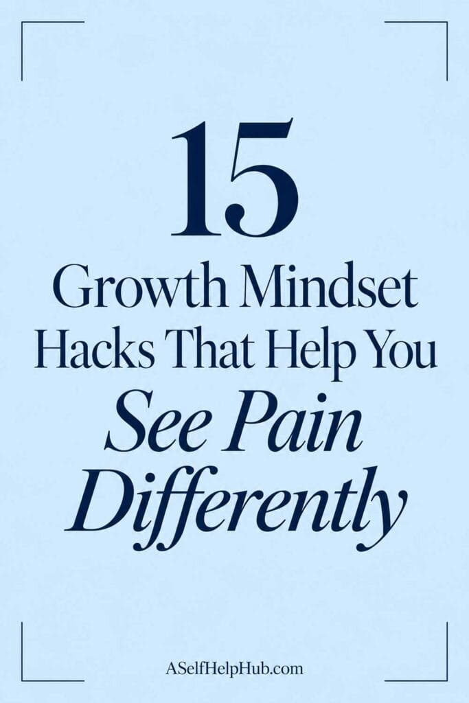 15 Growth Mindset Hacks That Help You See Pain Differently