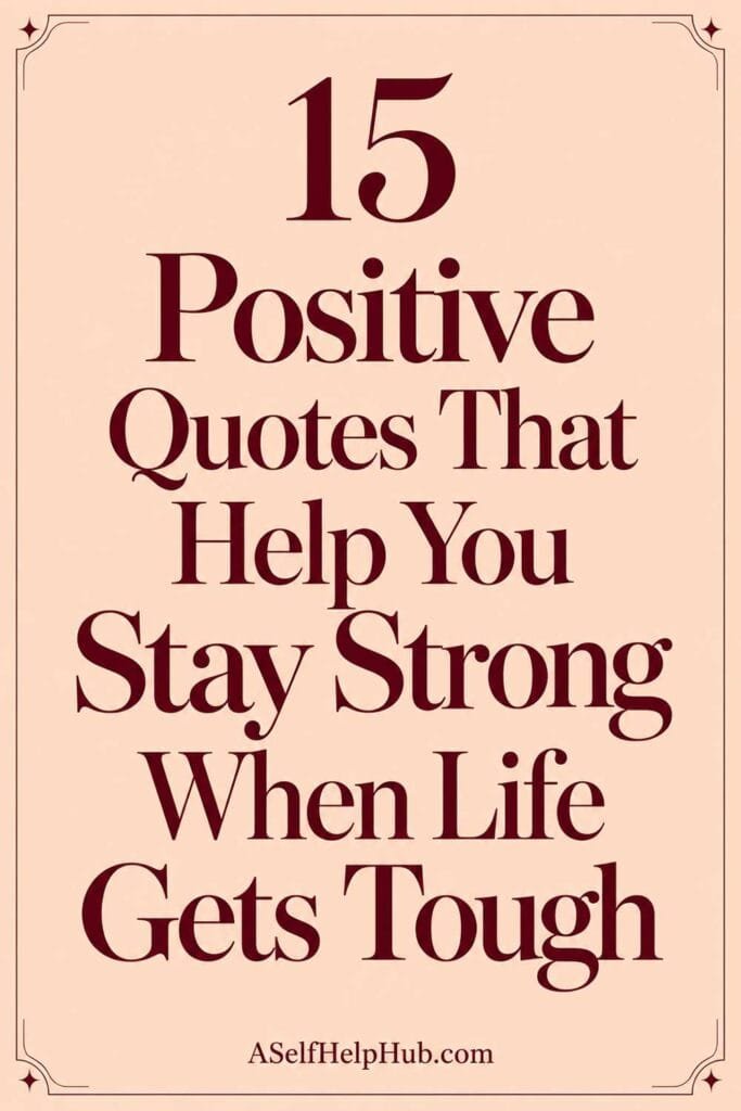 15 Positive Quotes That Help You Stay Strong When Life Gets Tough
