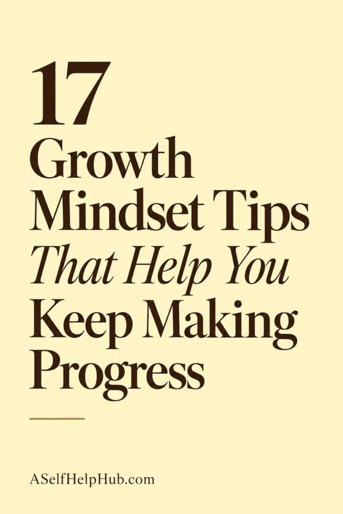 17 Growth Mindset Tips That Help You Keep Making Progress