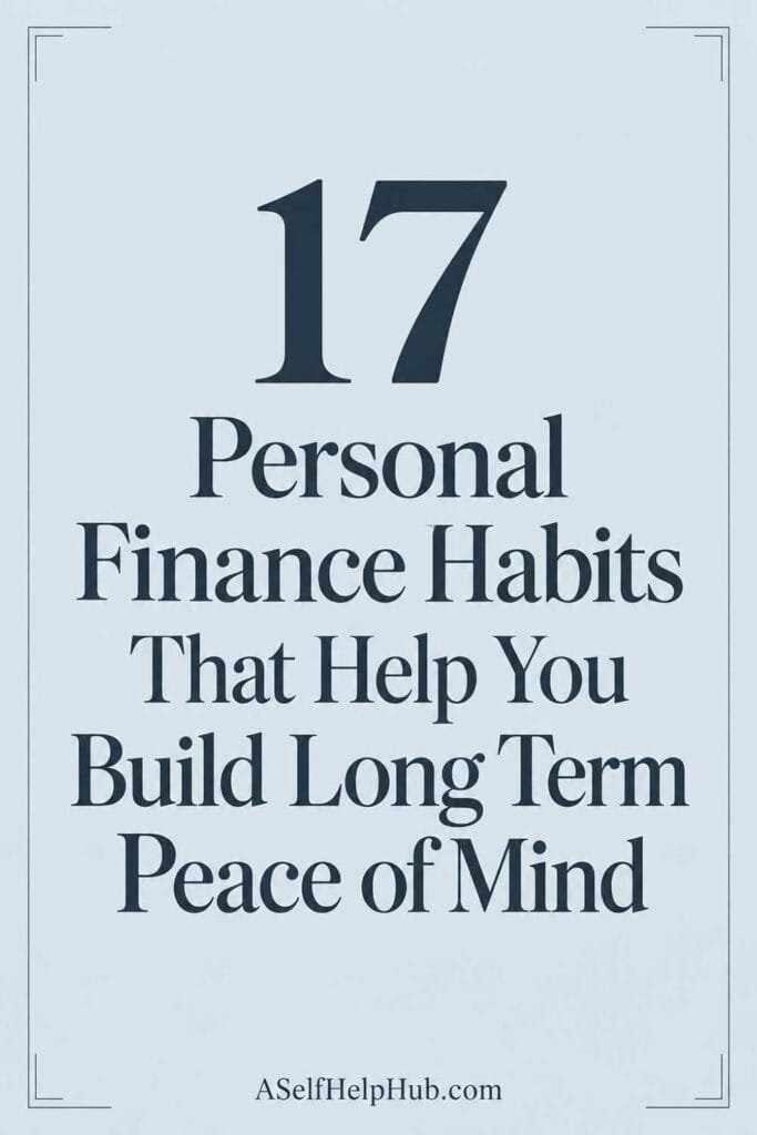 17 Personal Finance Habits That Help You Build Long Term Peace of Mind