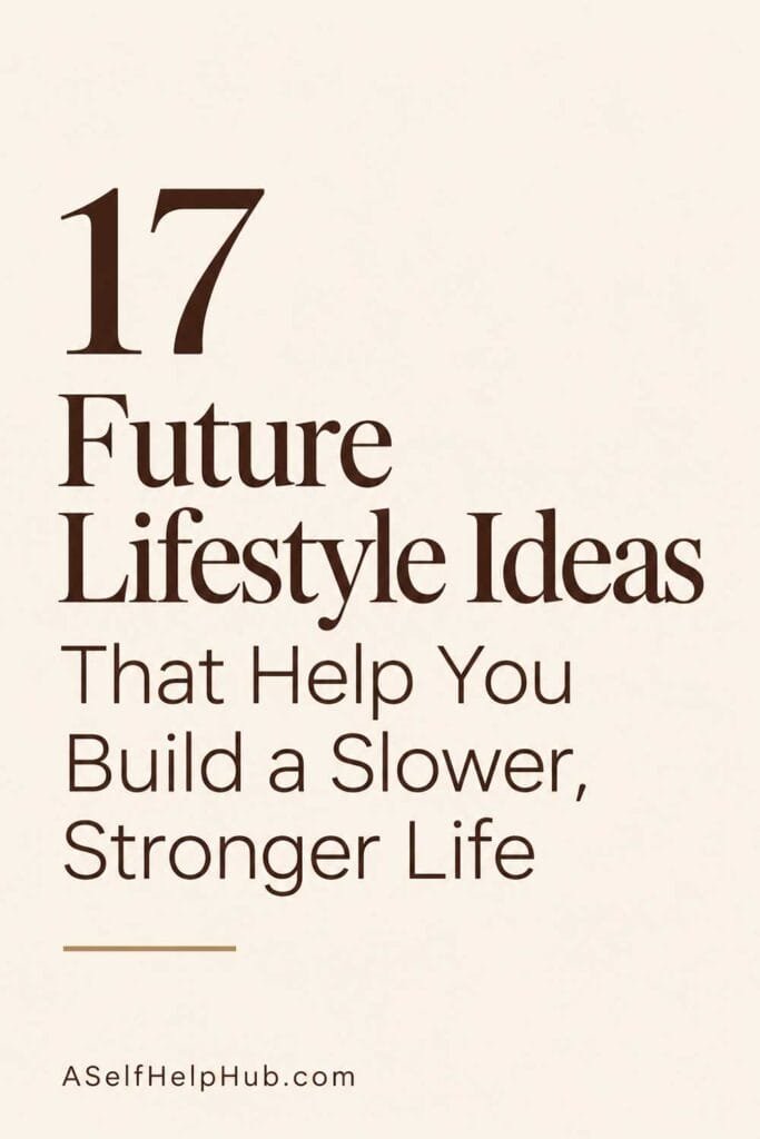 17 Future Lifestyle Ideas That Help You Build a Slower, Stronger Life
