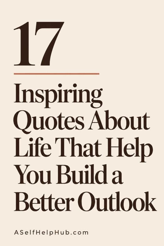 17 Inspiring Quotes About Life That Help You Build a Better Outlook