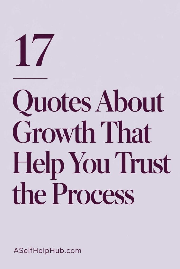 17 Quotes About Growth That Help You Trust the Process