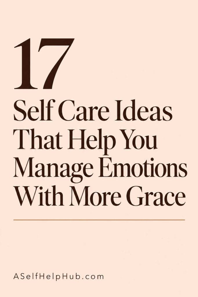 17 Self Care Ideas That Help You Manage Emotions With More Grace