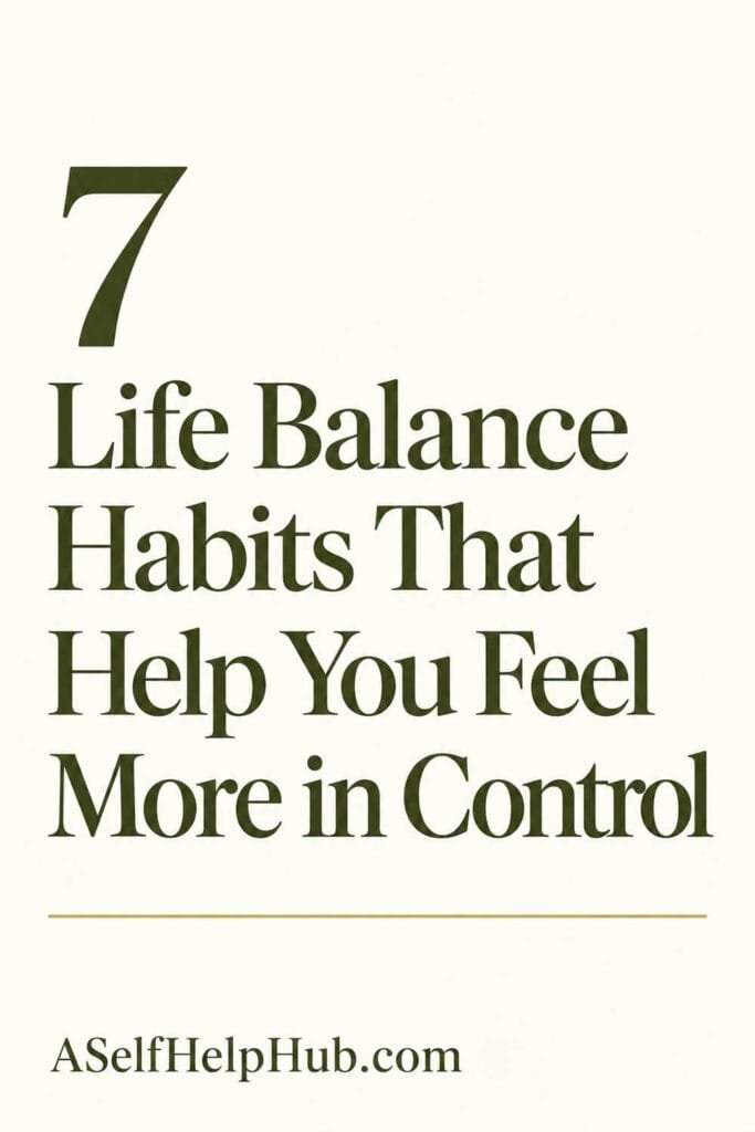 7 Life Balance Habits That Help You Feel More in Control