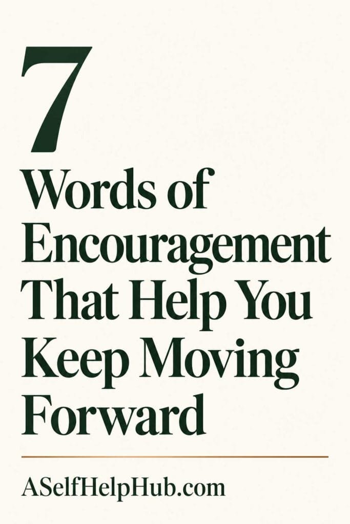 7 Words of Encouragement That Help You Keep Moving Forward