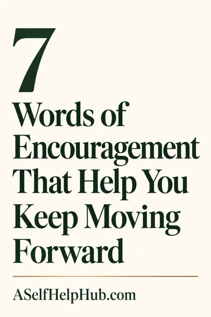7 Words of Encouragement That Help You Keep Moving Forward