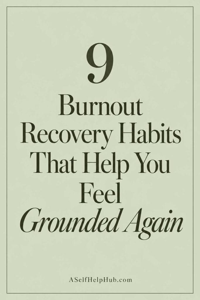 9 Burnout Recovery Habits That Help You Feel Grounded Again