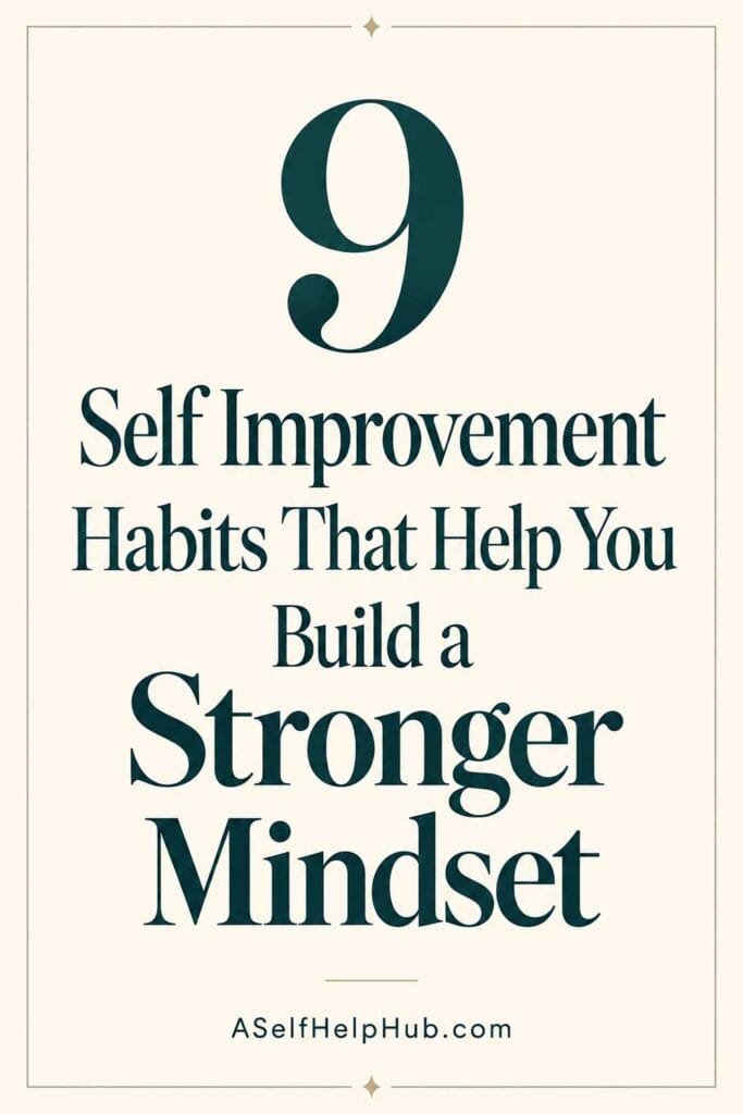 9 Self Improvement Habits That Help You Build a Stronger Mindset